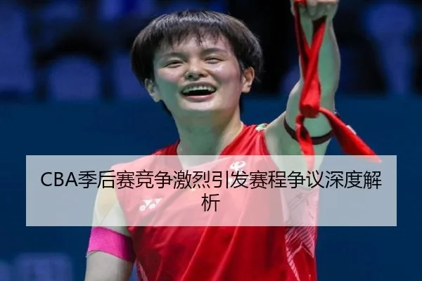 CBA季后赛竞争激烈引发赛程争议深度解析